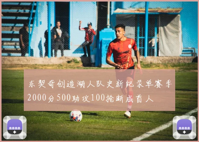 东契奇创造湖人队史新纪录单赛季2000分500助攻100抢断成首人