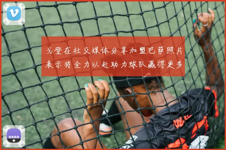 戈登在社交媒体分享加盟巴萨照片表示将全力以赴助力球队赢得更多荣誉